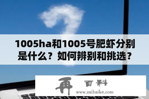 1005ha和1005号肥虾分别是什么？如何辨别和挑选？