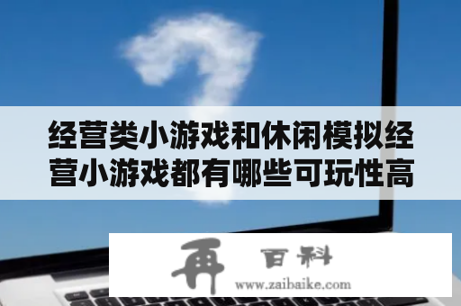 经营类小游戏和休闲模拟经营小游戏都有哪些可玩性高的好游戏？