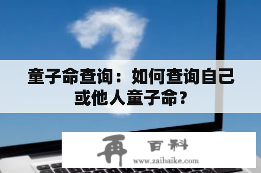 童子命查询：如何查询自己或他人童子命？