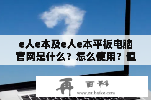 e人e本及e人e本平板电脑官网是什么？怎么使用？值得购买吗？