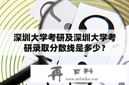 深圳大学考研及深圳大学考研录取分数线是多少？