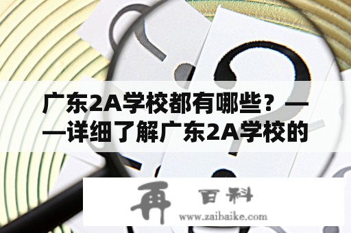 广东2A学校都有哪些？——详细了解广东2A学校的基本情况