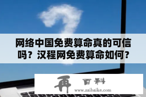 网络中国免费算命真的可信吗？汉程网免费算命如何？