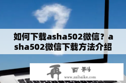 如何下载asha502微信？asha502微信下载方法介绍