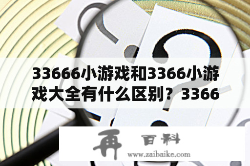 33666小游戏和3366小游戏大全有什么区别？33666小游戏和3366小游戏大全哪个更好？