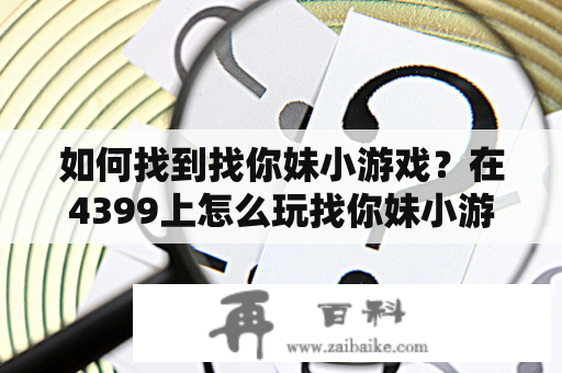 如何找到找你妹小游戏？在4399上怎么玩找你妹小游戏？