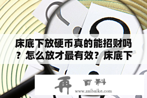 床底下放硬币真的能招财吗？怎么放才最有效？床底下放硬币招财图片分享！