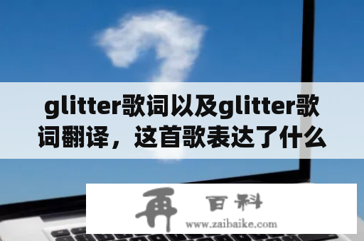 glitter歌词以及glitter歌词翻译，这首歌表达了什么情感和主题