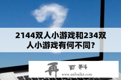 2144双人小游戏和234双人小游戏有何不同？