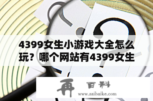 4399女生小游戏大全怎么玩？哪个网站有4399女生小游戏大全？