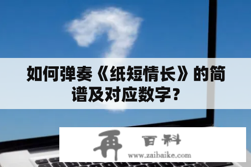 如何弹奏《纸短情长》的简谱及对应数字？