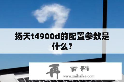 扬天t4900d的配置参数是什么？