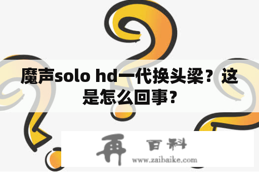 魔声solo hd一代换头梁？这是怎么回事？