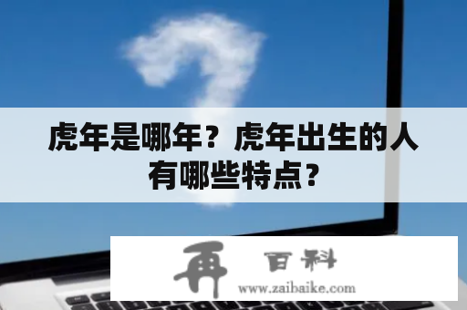 虎年是哪年？虎年出生的人有哪些特点？