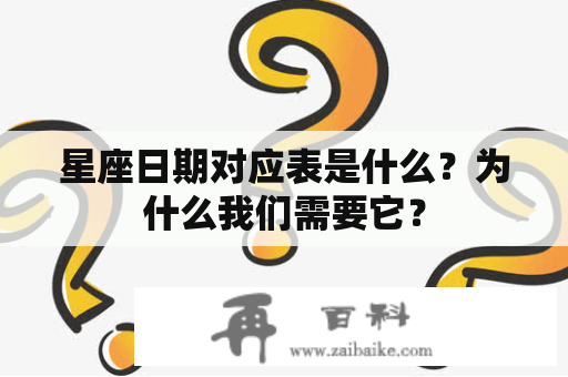 星座日期对应表是什么？为什么我们需要它？