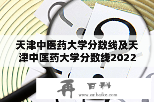 天津中医药大学分数线及天津中医药大学分数线2022