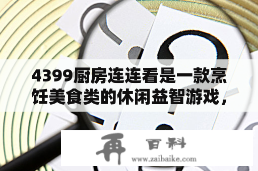 4399厨房连连看是一款烹饪美食类的休闲益智游戏，又称为4399小游戏厨房连连看。玩家需要通过消除相同的食材图案，来获得得分和通关。这款游戏中包含了各种美食食材图案，如蔬菜水果、肉类海鲜、面包甜点等等，每个图案都精美绝伦，让人看了口水直流。