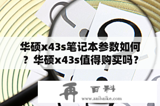 华硕x43s笔记本参数如何？华硕x43s值得购买吗？