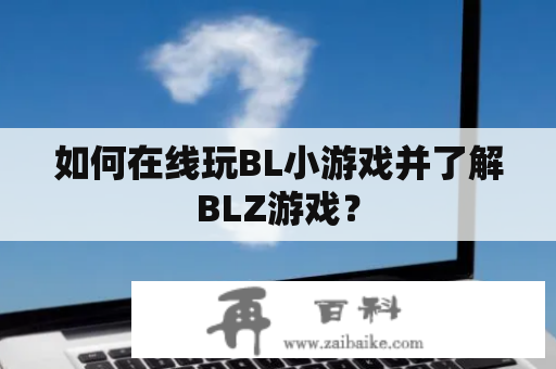 如何在线玩BL小游戏并了解BLZ游戏？