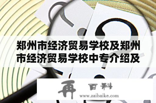 郑州市经济贸易学校及郑州市经济贸易学校中专介绍及其专业设置