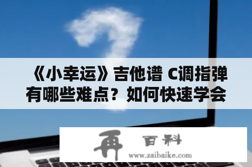 《小幸运》吉他谱 C调指弹有哪些难点？如何快速学会？