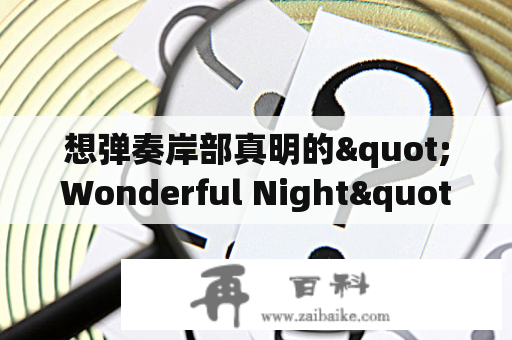 想弹奏岸部真明的"Wonderful Night"吉他曲，有没有相关的吉他谱呢？