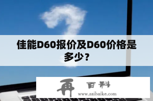 佳能D60报价及D60价格是多少？