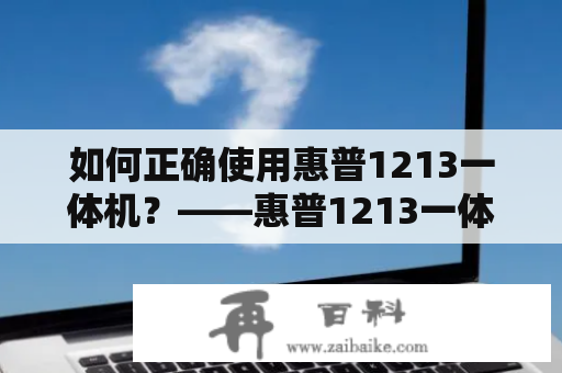 如何正确使用惠普1213一体机？——惠普1213一体机使用说明