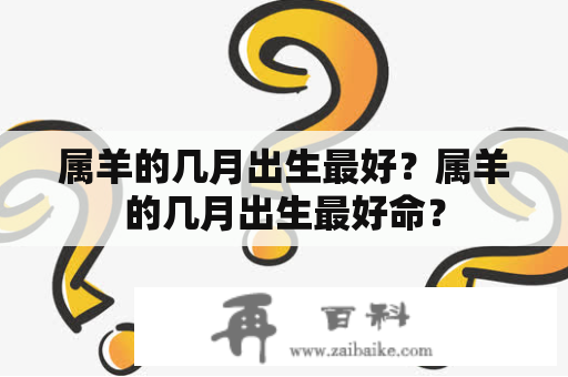 属羊的几月出生最好？属羊的几月出生最好命？