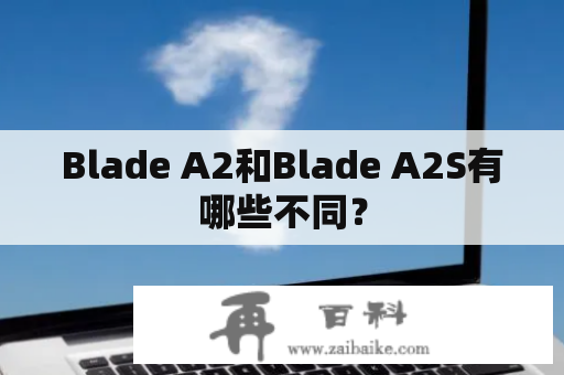 Blade A2和Blade A2S有哪些不同？