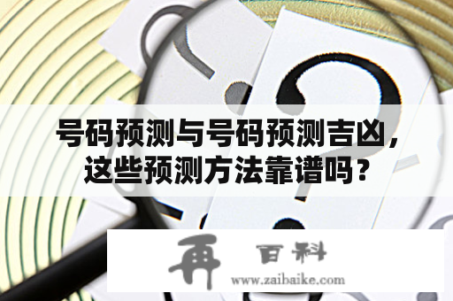 号码预测与号码预测吉凶，这些预测方法靠谱吗？