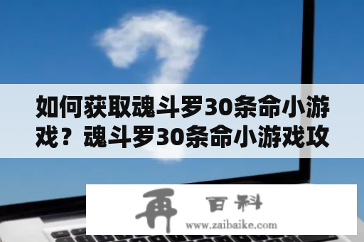 如何获取魂斗罗30条命小游戏？魂斗罗30条命小游戏攻略分享！