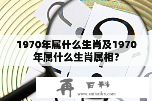 1970年属什么生肖及1970年属什么生肖属相？