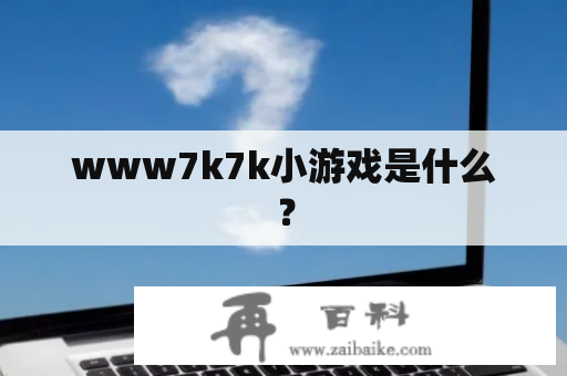 www7k7k小游戏是什么？