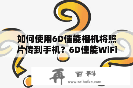 如何使用6D佳能相机将照片传到手机？6D佳能WiFi传到手机教程详解！