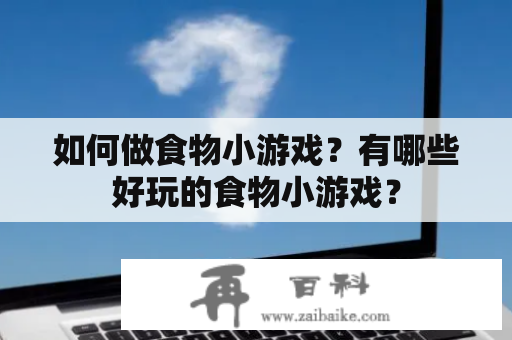 如何做食物小游戏？有哪些好玩的食物小游戏？