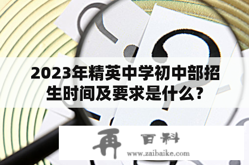 2023年精英中学初中部招生时间及要求是什么？