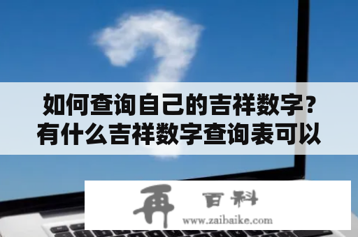 如何查询自己的吉祥数字？有什么吉祥数字查询表可以参考吗？