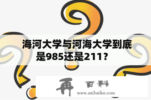  海河大学与河海大学到底是985还是211？ 