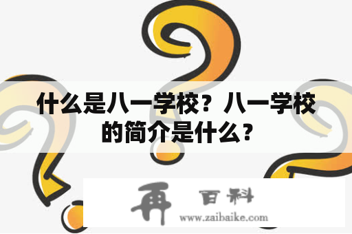 什么是八一学校？八一学校的简介是什么？