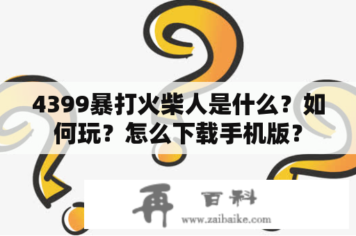 4399暴打火柴人是什么？如何玩？怎么下载手机版？