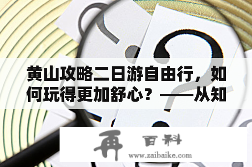 黄山攻略二日游自由行，如何玩得更加舒心？——从知乎网友经验中汲取灵感