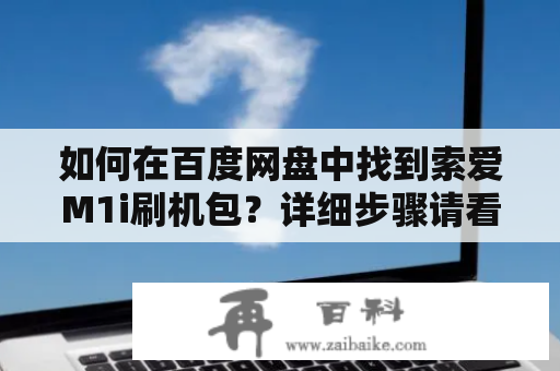 如何在百度网盘中找到索爱M1i刷机包？详细步骤请看以下介绍！