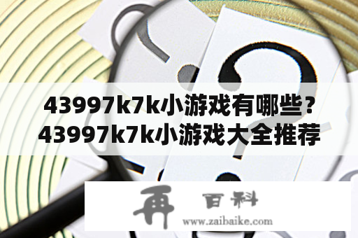 43997k7k小游戏有哪些？43997k7k小游戏大全推荐