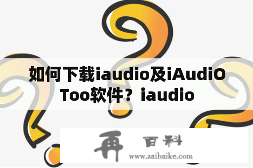 如何下载iaudio及iAudiOToo软件？iaudio