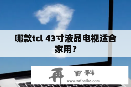 哪款tcl 43寸液晶电视适合家用？