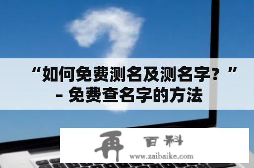 “如何免费测名及测名字？” – 免费查名字的方法