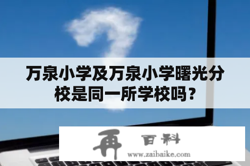 万泉小学及万泉小学曙光分校是同一所学校吗？