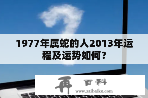 1977年属蛇的人2013年运程及运势如何？