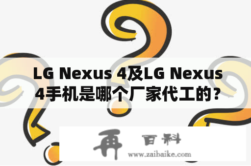  LG Nexus 4及LG Nexus 4手机是哪个厂家代工的？